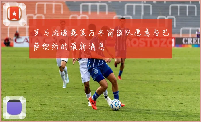 罗马诺透露莱万冬窗留队愿意与巴萨续约的最新消息
