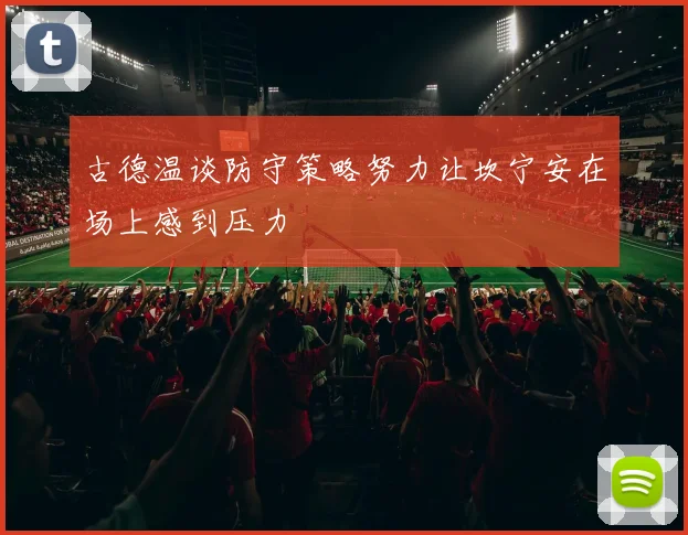 古德温谈防守策略努力让坎宁安在场上感到压力