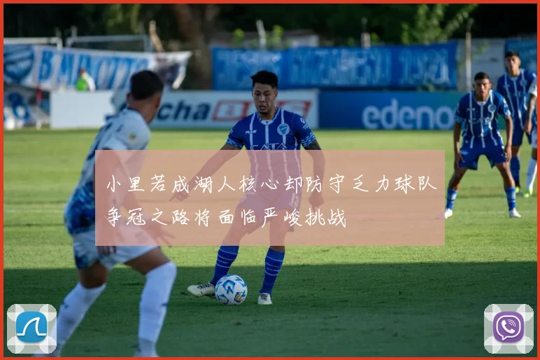小里若成湖人核心却防守乏力球队争冠之路将面临严峻挑战