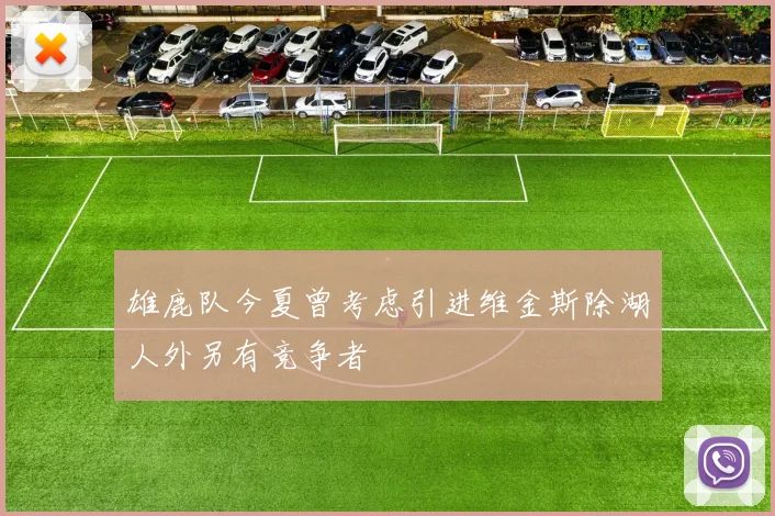 雄鹿队今夏曾考虑引进维金斯除湖人外另有竞争者