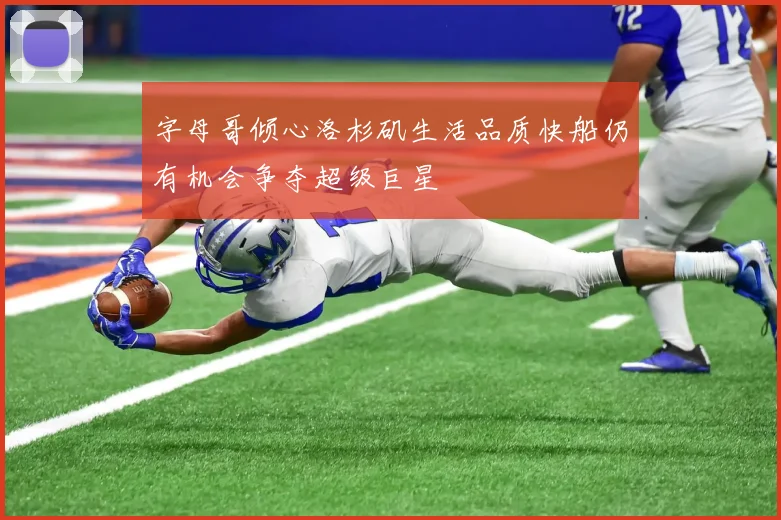 字母哥倾心洛杉矶生活品质快船仍有机会争夺超级巨星